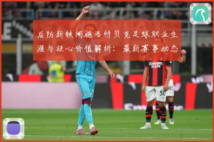 后防新铁闸施洛特贝克足球职业生涯与核心价值解析：最新赛事动态与深度分析