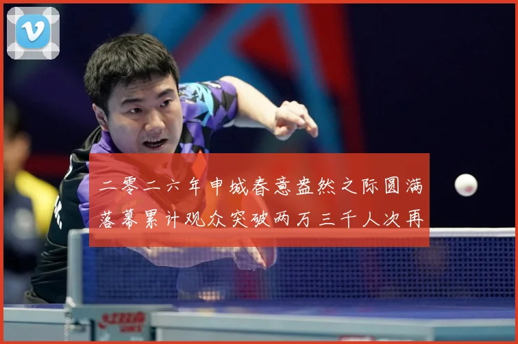 二零二六年申城春意盎然之际圆满落幕累计观众突破两万三千人次再成长观察：最新赛事动态与深度分析